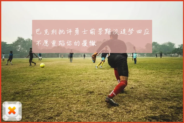 巴克利批评勇士前景黯淡追梦回应不愿重蹈你的覆辙